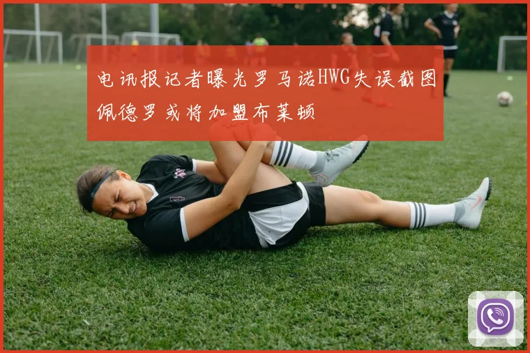 电讯报记者曝光罗马诺HWG失误截图佩德罗或将加盟布莱顿
